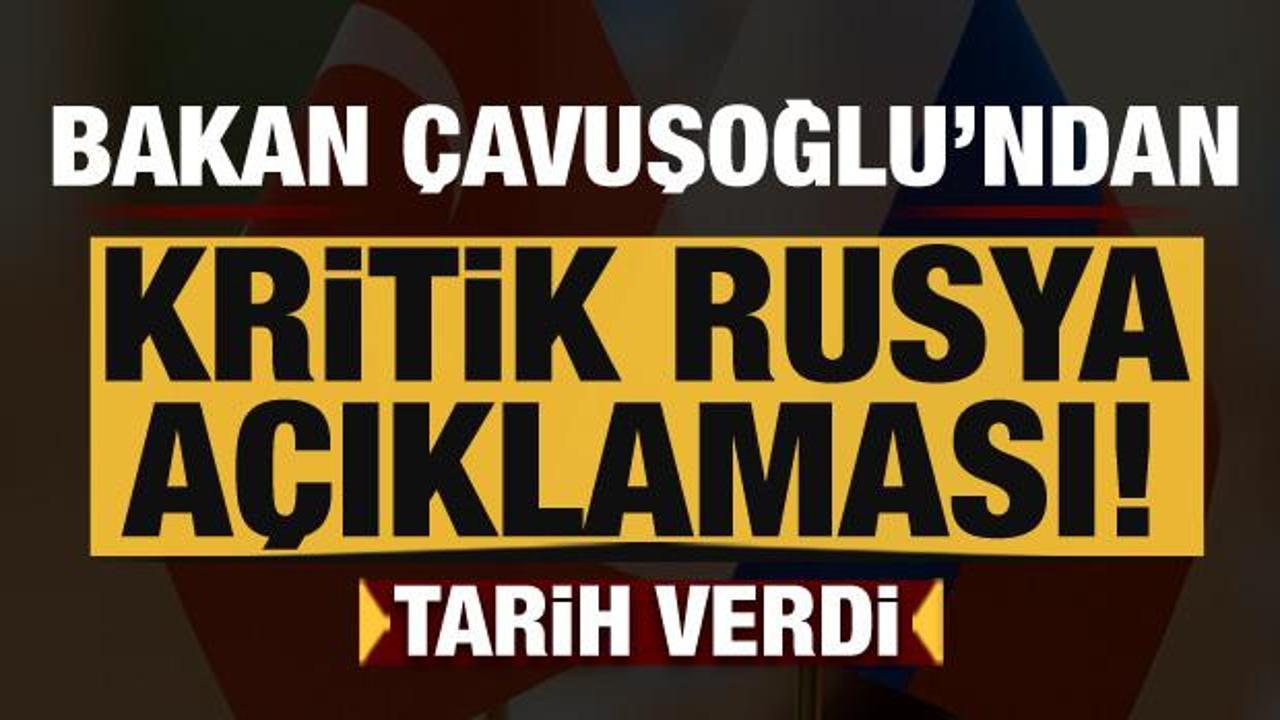 Çavuşoğlu'ndan kritik Rusya açıklaması! Tarih verdi