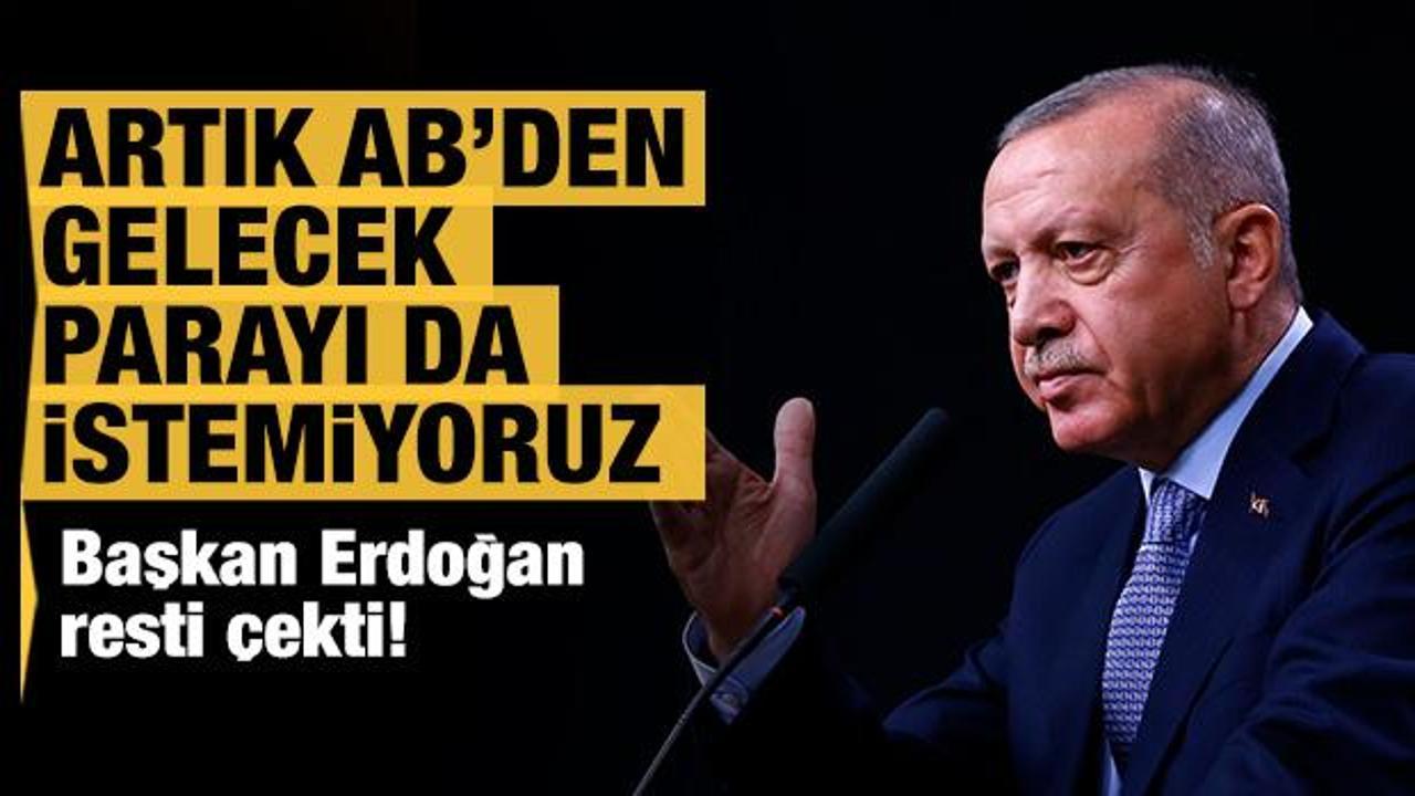 Başkan Erdoğan: Biz artık AB'den gelecek parayı da istemiyoruz
