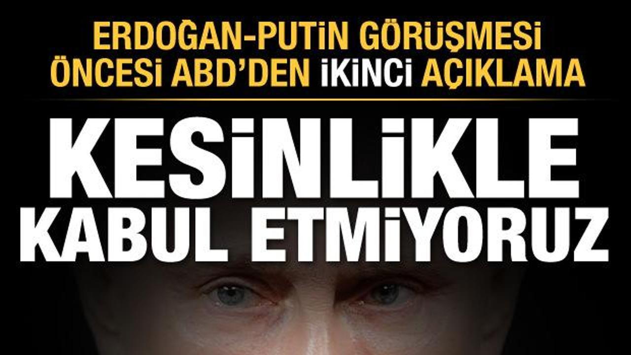 Erdoğan-Putin görüşmesi öncesi ABD'den son dakika açıklaması: Kesinlikle kabul etmiyoruz
