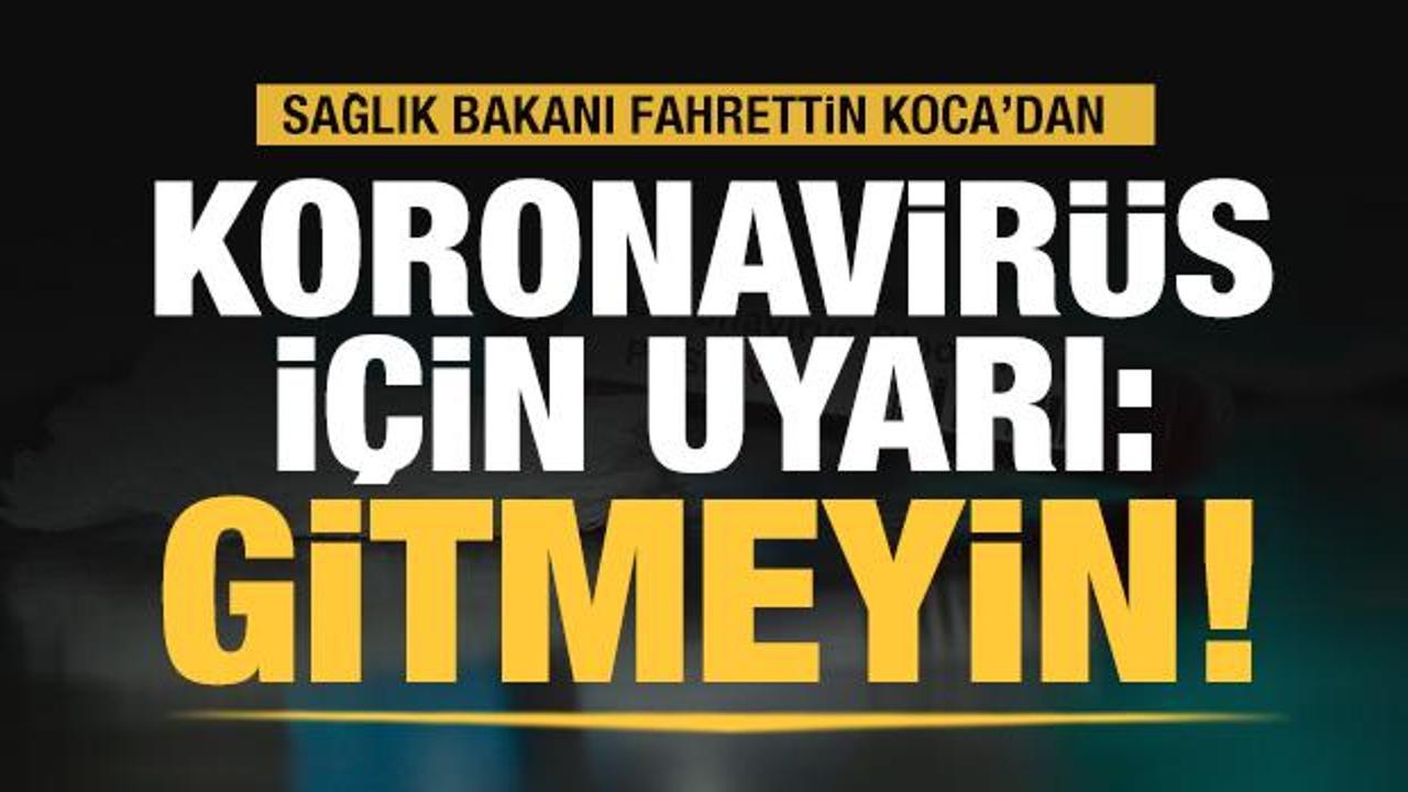 Koronavirüs uyarısı: Gitmeyin! Bakan Koca Türkiye'deki son dakika gelişmelerini aktardı