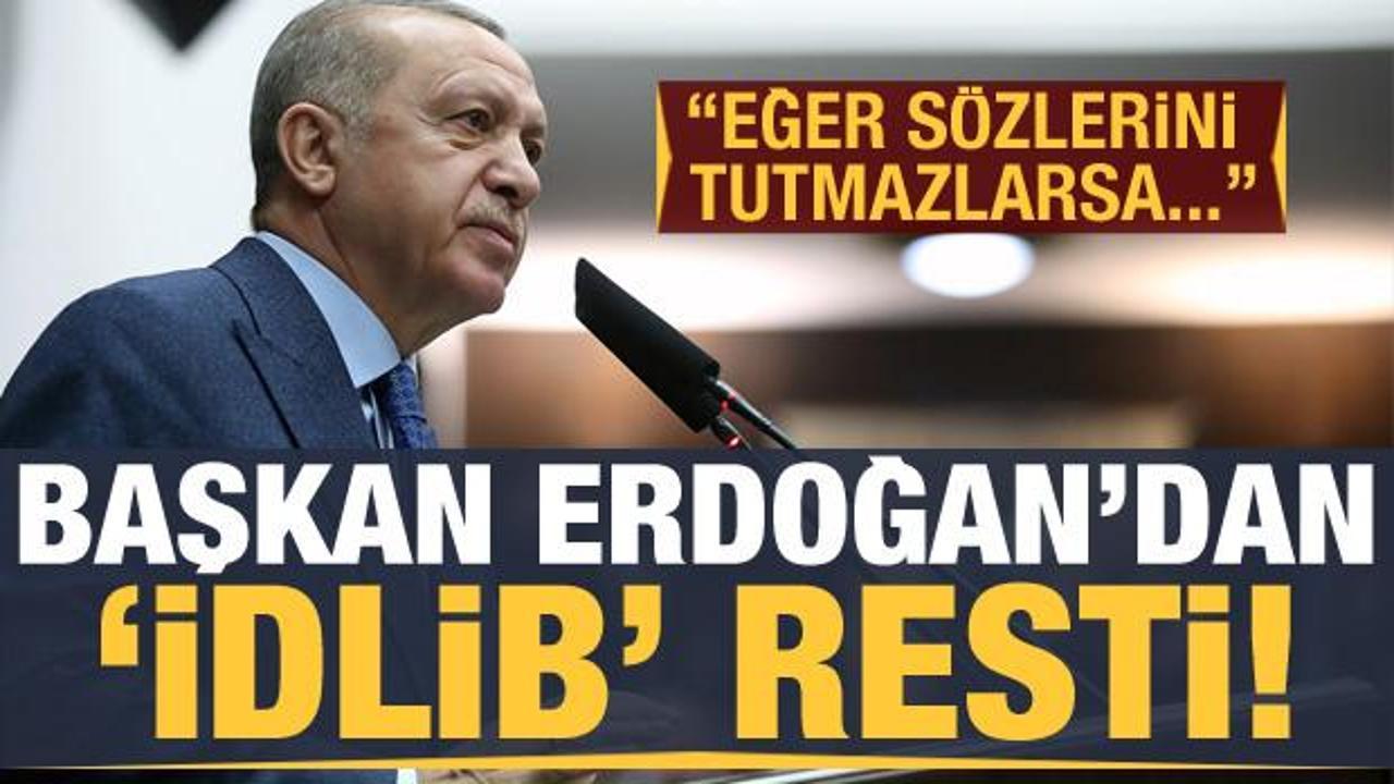 Başkan Erdoğan'dan İdlib resti! 'Sözlerini tutmazlarsa...'