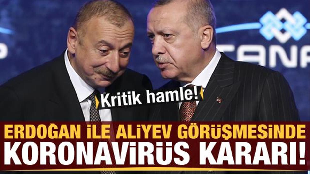 Erdoğan ile Aliyev görüşmesinde kritik koronavirüs kararı!