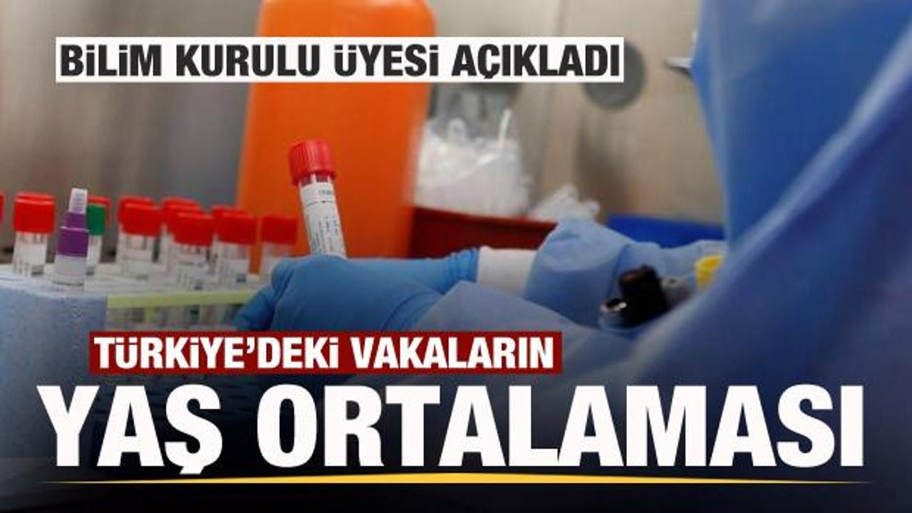 Bilim Kurulu Üyesi, Türkiye'deki vakaların yaş ortalamasını açıkladı
