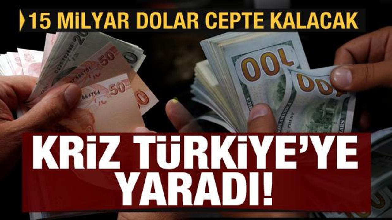 Kriz Türkiye'ye yaradı! 15 milyar dolar cepte kalacak