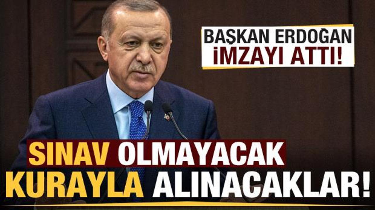 Erdoğan imzaladı! Sınav olmayacak, kurayla alınacaklar