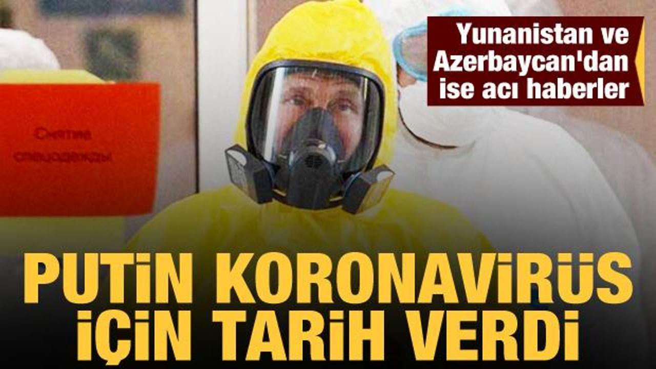 Putin koronavirüs için tarih verdi! Yunanistan ve Azerbaycan'dan ise acı haberler