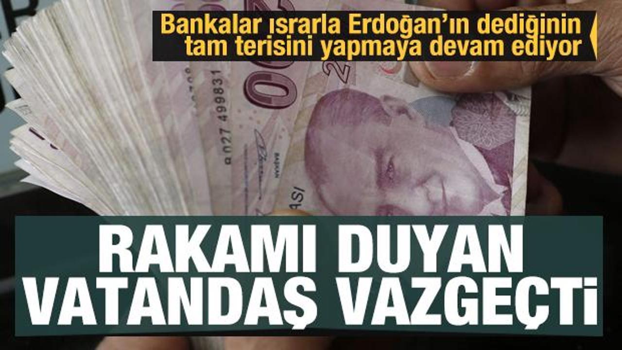 Bankalar ısrarla Erdoğan'ın dediğinin tam tersini yaptı! Faizi duyan vatandaş vazgeçti