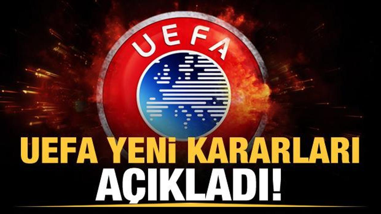 UEFA yeni kararları duyurdu!
