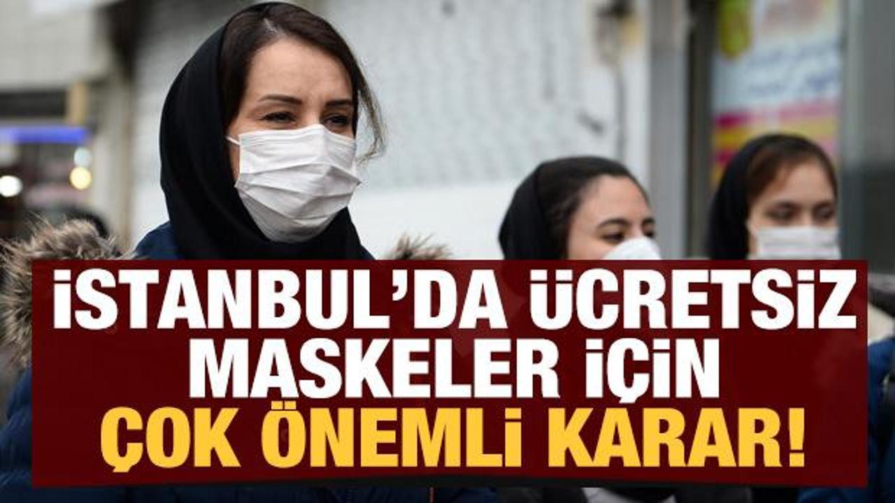 Son dakika haberi... İstanbul'da ücretsiz maskeler için çok önemli karar!