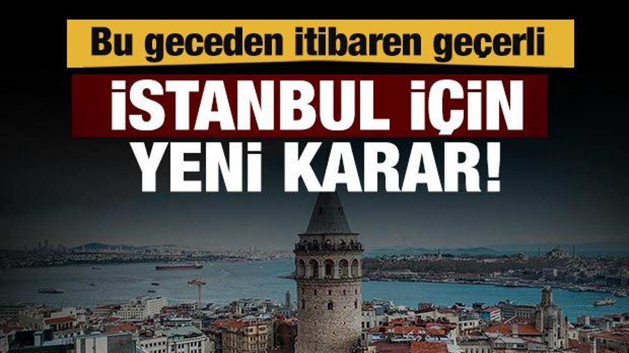 İstanbul için yeni karar: Bu geceden itibaren geçerli