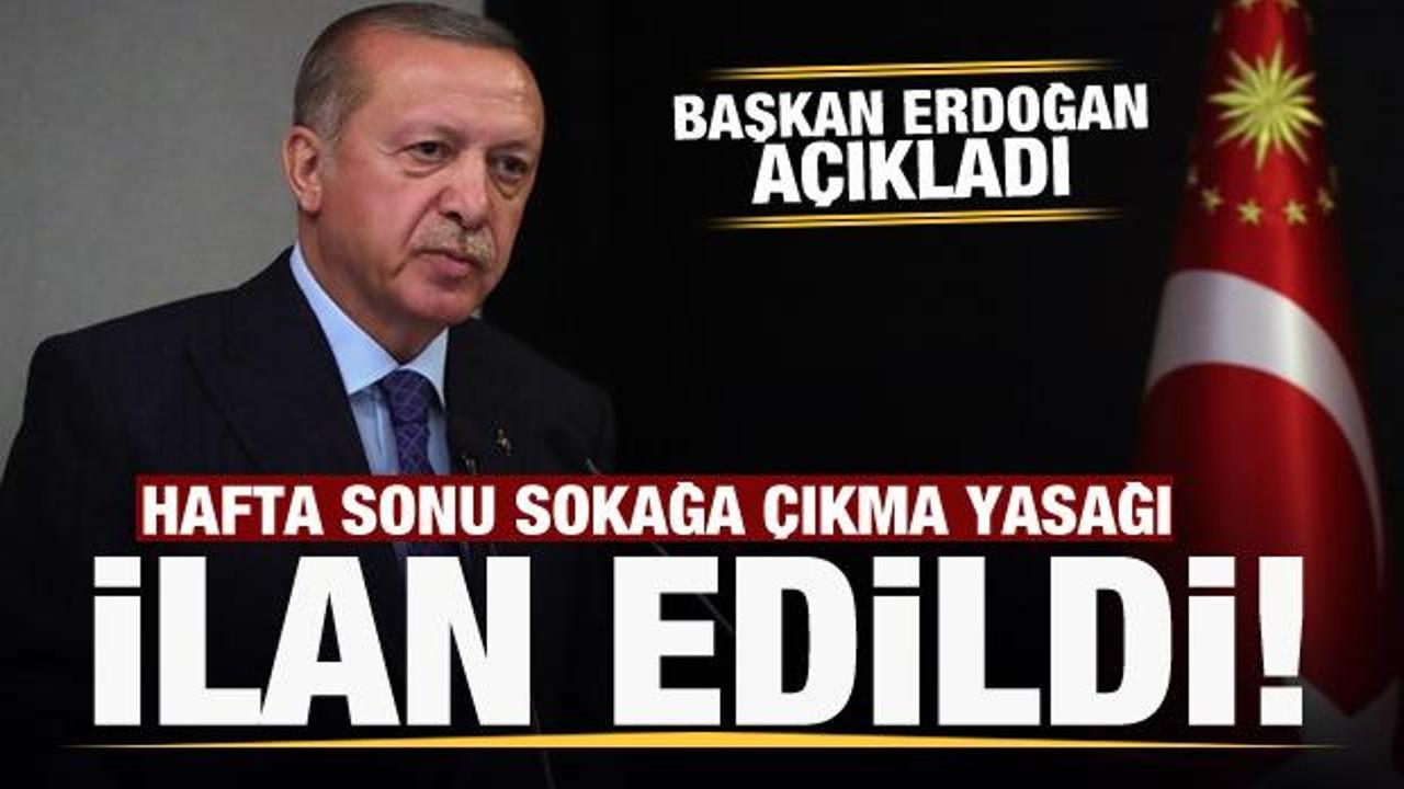 Son dakika: Başkan Erdoğan açıkladı: Hafta sonu sokağa çıkma yasağı ilan edildi