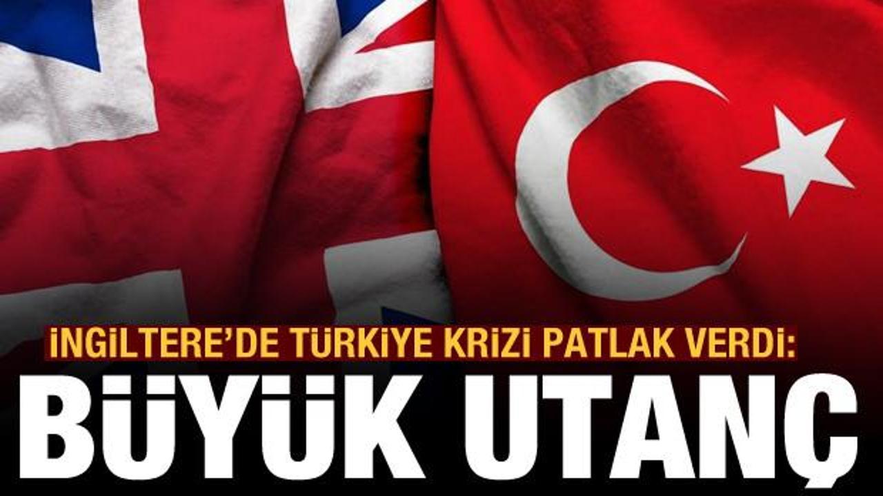 İngiltere'de Türkiye krizi patlak verdi: Bu büyük bir utanç