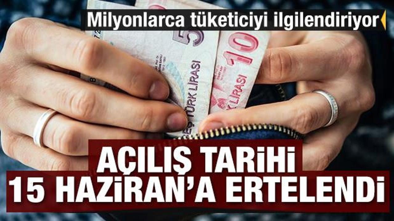 Milyonlarca tüketiciyi ilgilendiriyor! Açılış tarihi 15 Haziran'a ertelendi