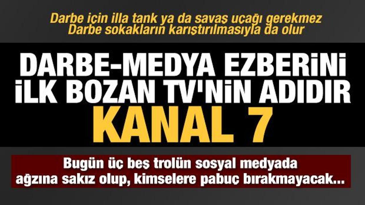 Darbe-Medya ezberini ilk bozan TV'nin adıdır Kanal 7