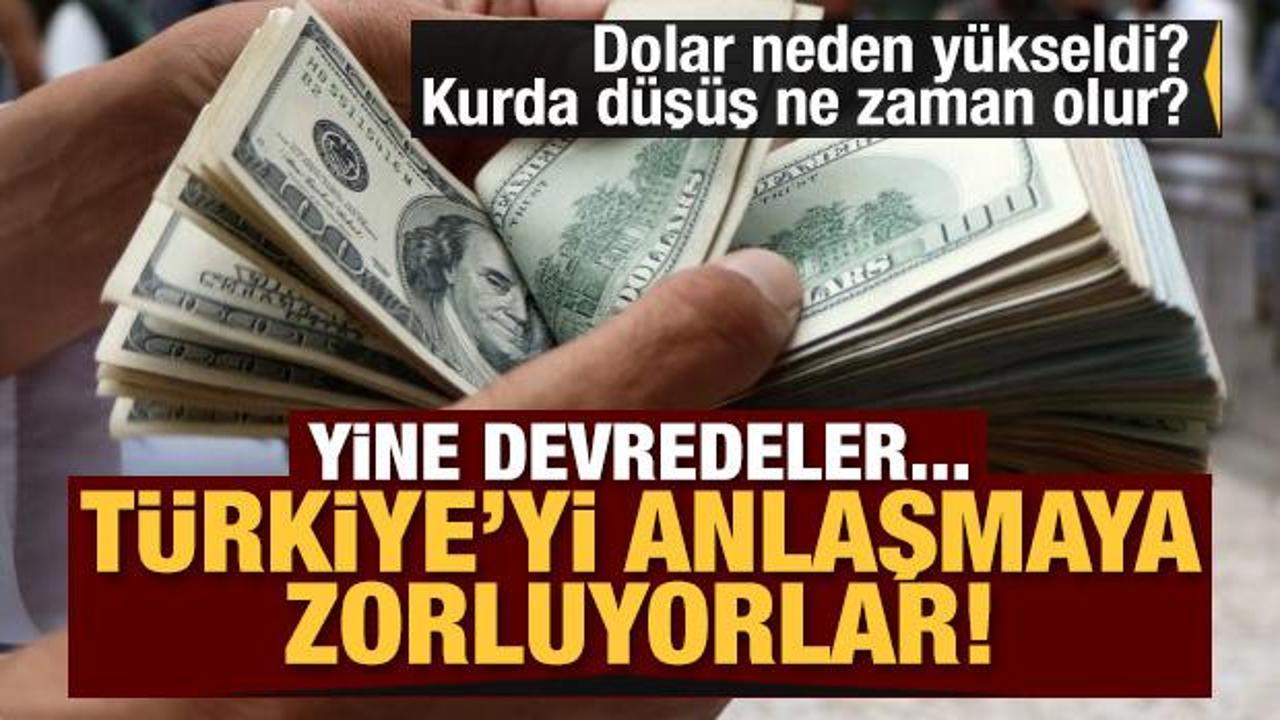 Dolar neden yükseldi? Yine devredeler… Türkiye’yi anlaşmaya zorluyolar