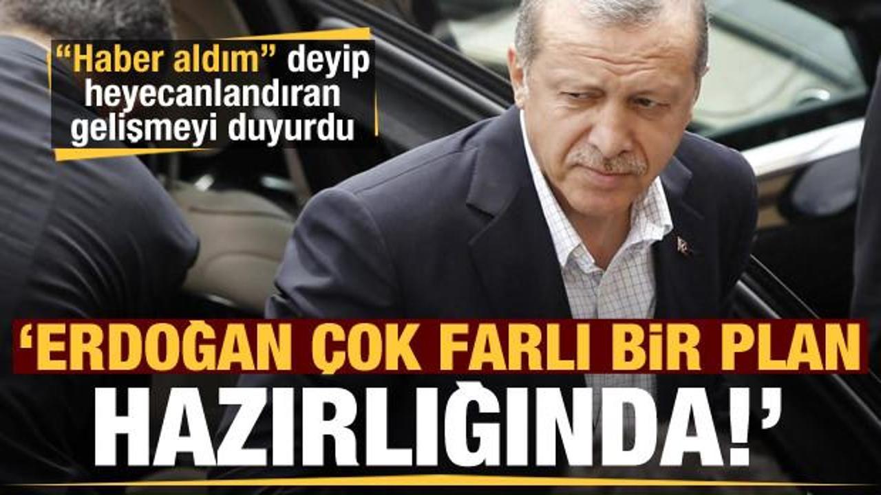 'Haber aldım' deyip duyurdu! 'Erdoğan çok farklı bir plan hazırlığında'