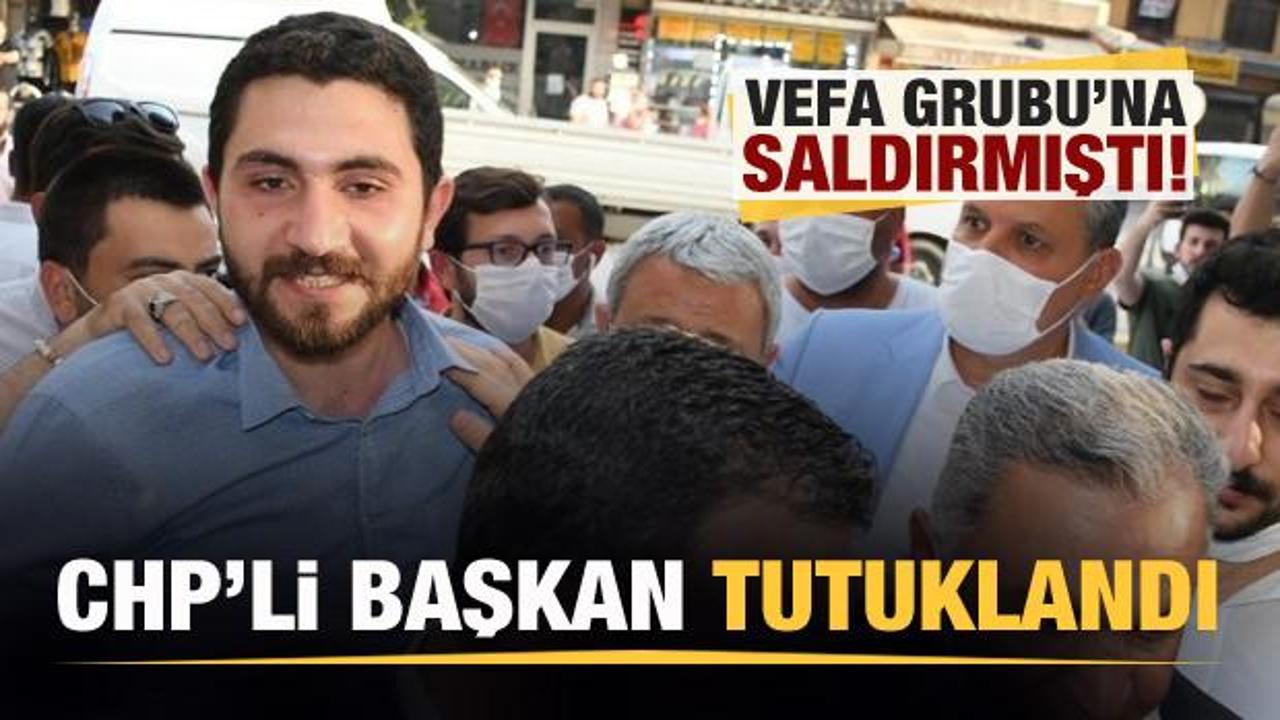 Kaymakam ve Vefa Grubu’na saldırıda CHP'li Başkan tutuklandı