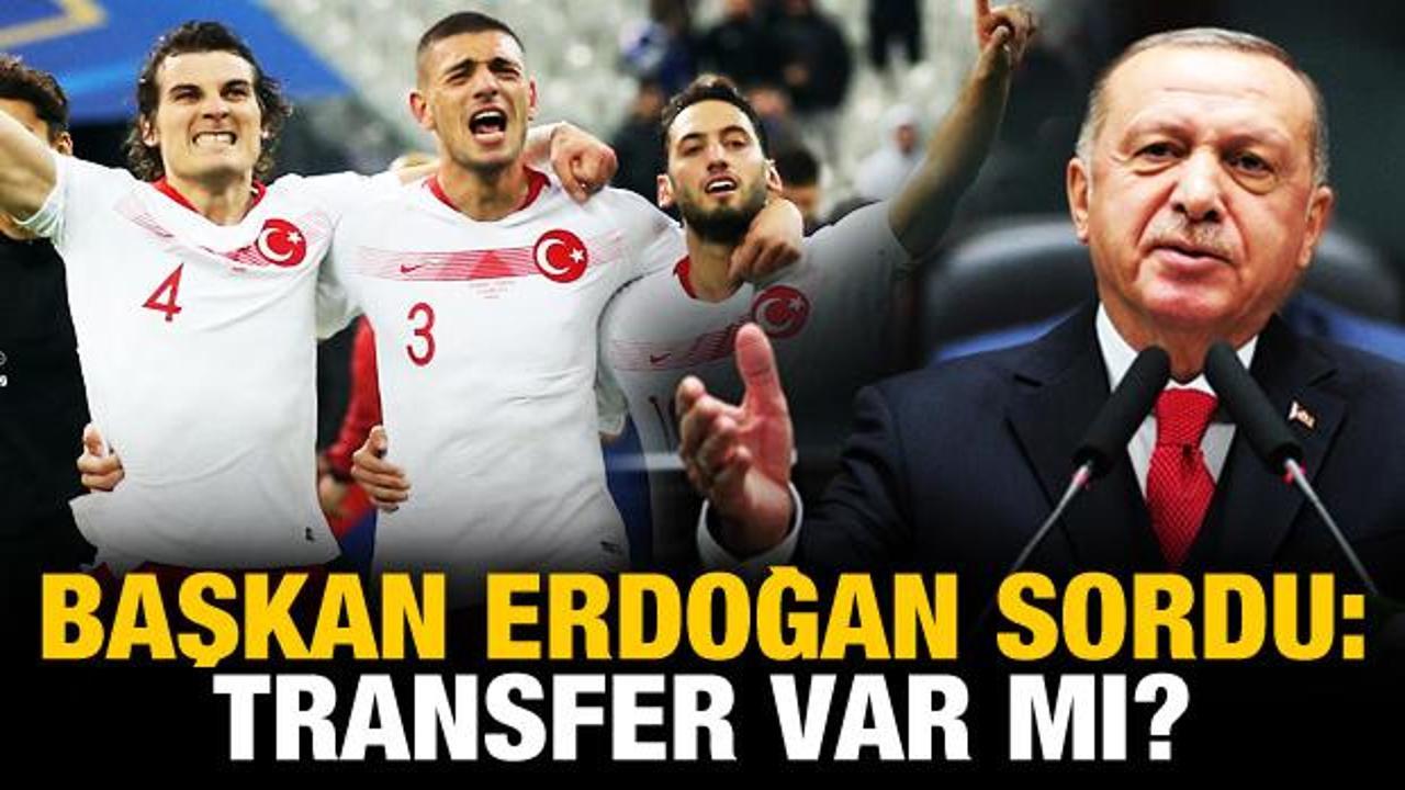 Başkan Erdoğan sordu: Transfer var mı?