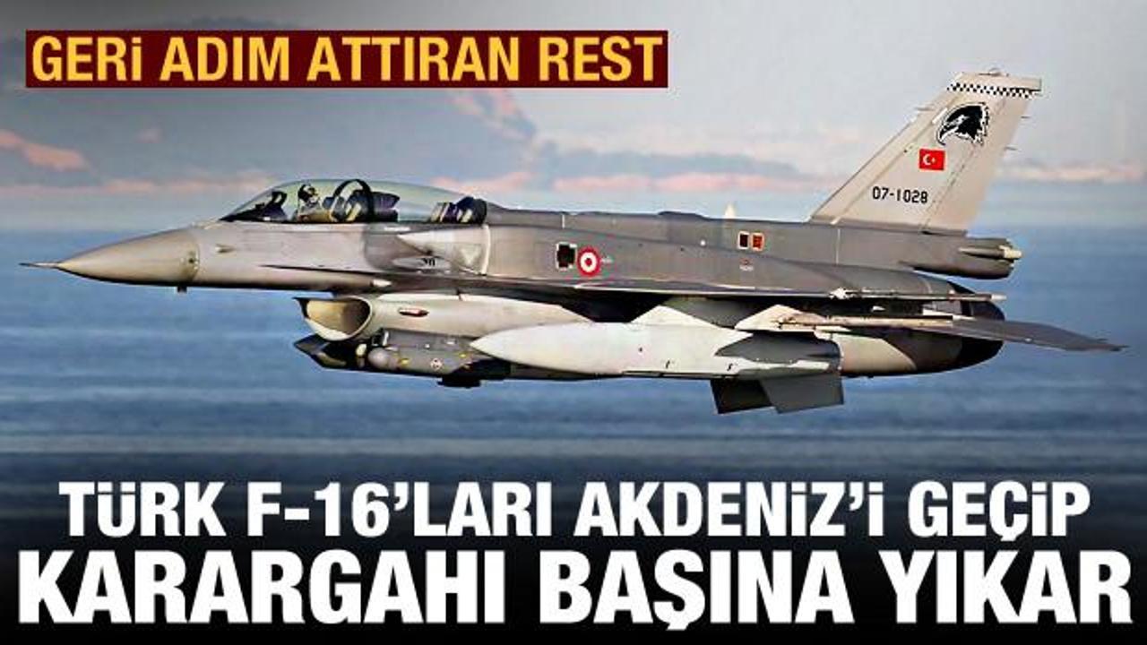 Geri adım attıran rest: Türk F-16'ları Akdeniz'i geçip karargahı başına yıkar