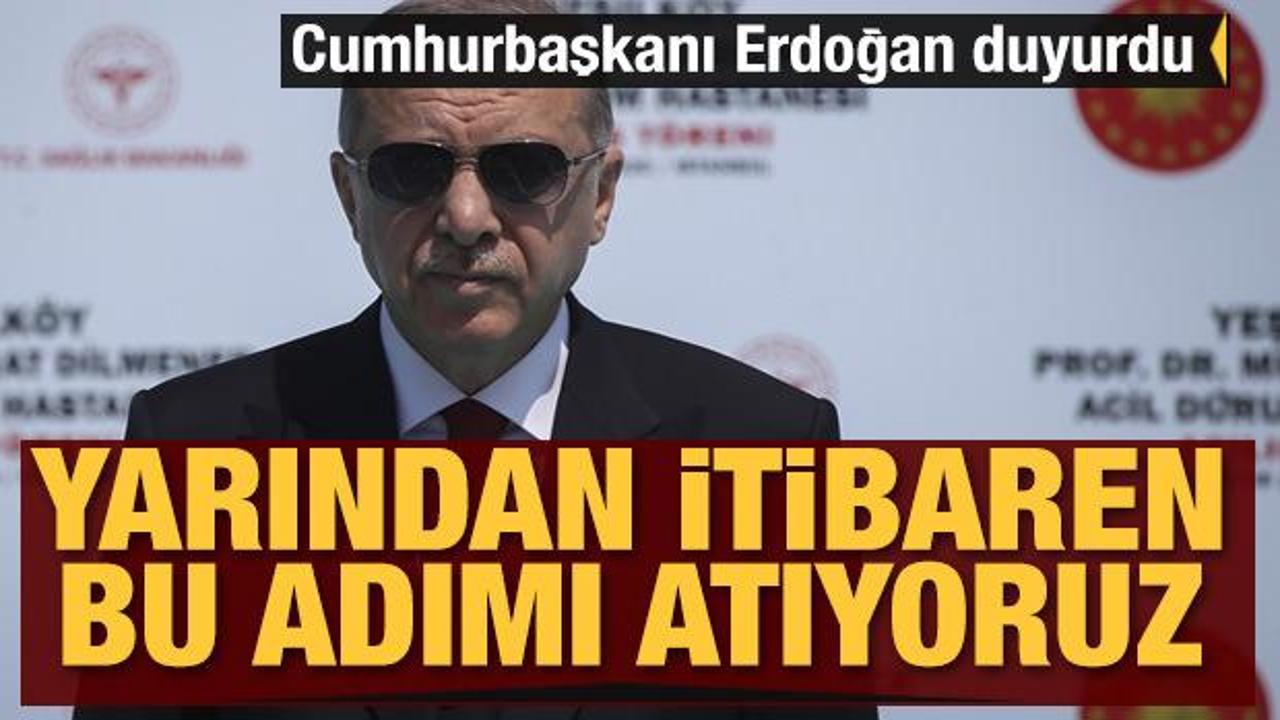 Cumhurbaşkanı Erdoğan duyurdu: Yarından itibaren bu adımı atıyoruz