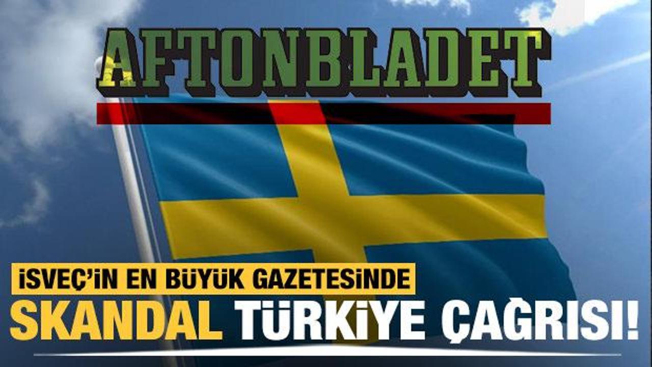 İsveç'in en büyük gazetesinde skandal Türkiye çağrısı!