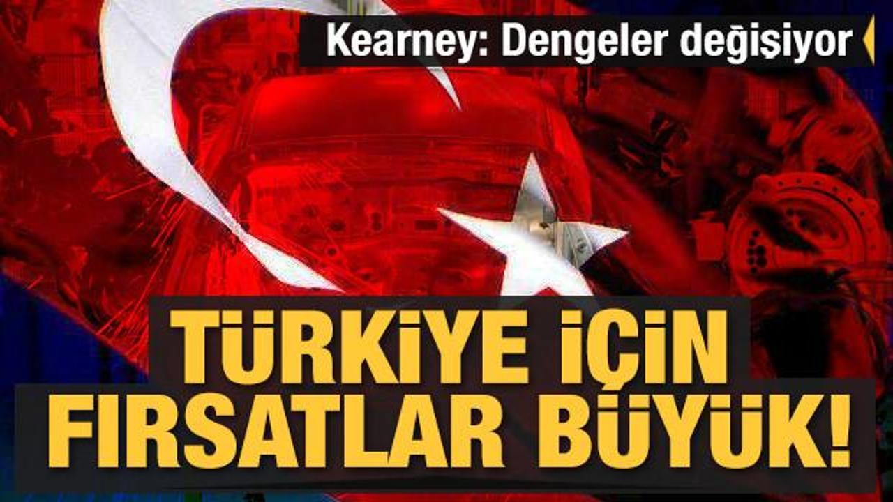 Kearney: Dengeler değişiyor, Türkiye için fırsatlar büyük