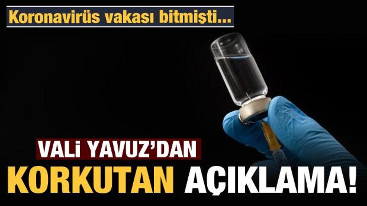 Koronavirüs vakası bitmişti... Vali'den korkutan açıklama geldi!