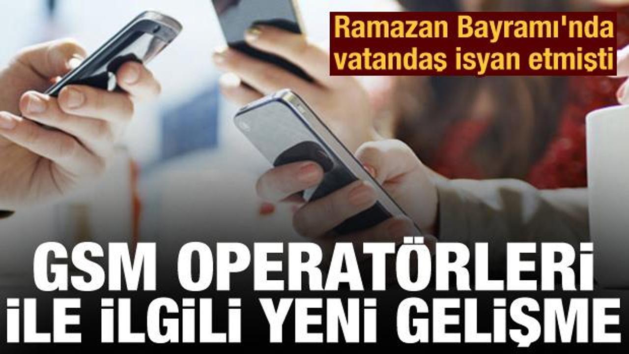 Ramazan Bayramı'nda vatandaş isyan etmişti! GSM operatörleri ile ilgili yeni gelişme