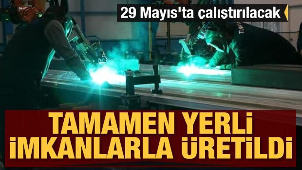 Tamamen yerli imkanlarla &uuml;retildi: 29 Mayıs'ta &ccedil;alıştırılacak