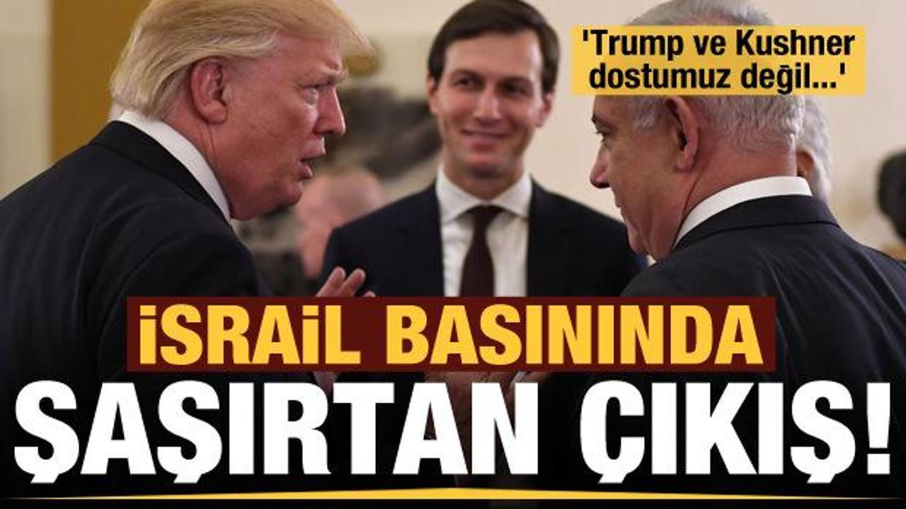 İsrail basınında şaşkına çeviren haber!  'Trump ve Kushner dostumuz değil...'