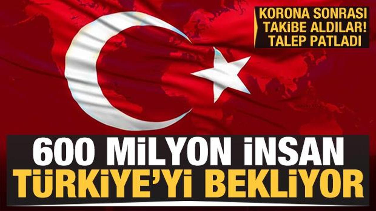Takibe aldılar, talep patladı! 600 milyon insan Türkiye'yi bekliyor