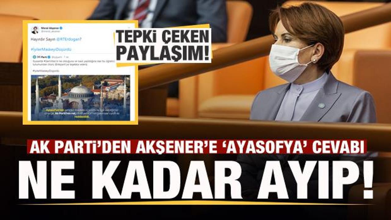 AK Parti'den Meral Akşener'e 'Ayasofya' cevabı: Ne kadar ayıp...