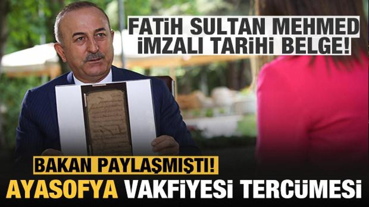 Bakan Çavuşoğlu paylaşmıştı: İşte Sultan Fatih'in Ayasofya Vakfiyesi tercümesi