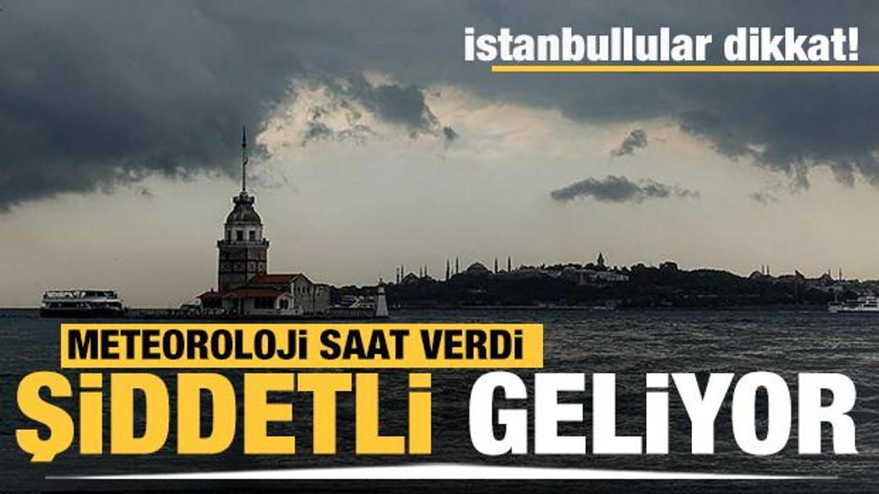 Meteoroloji'den İstanbul uyarısı: Şiddetli geliyor
