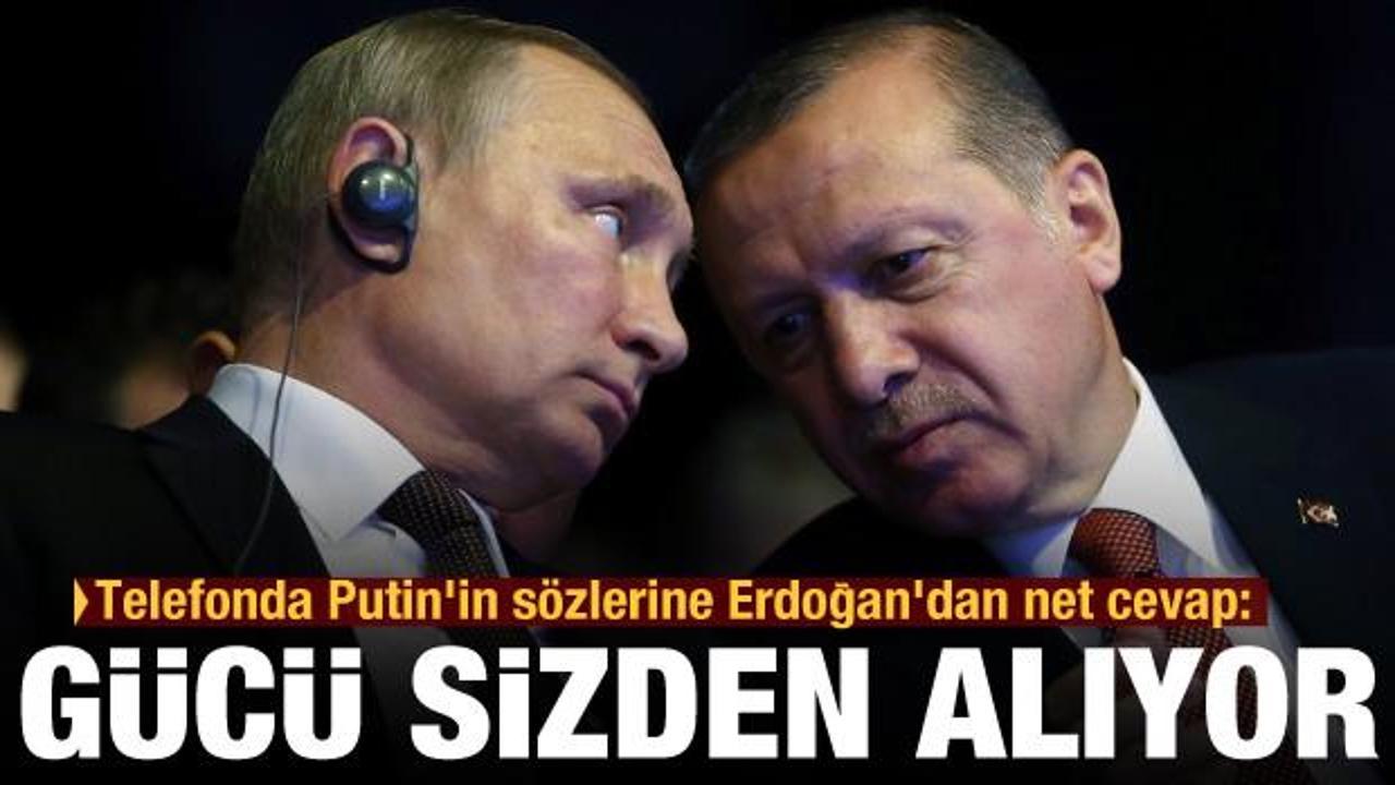 Putin'in telefonda sarf ettiği sözlere Erdoğan'dan bomba karşılık: Gücünü senden alıyor