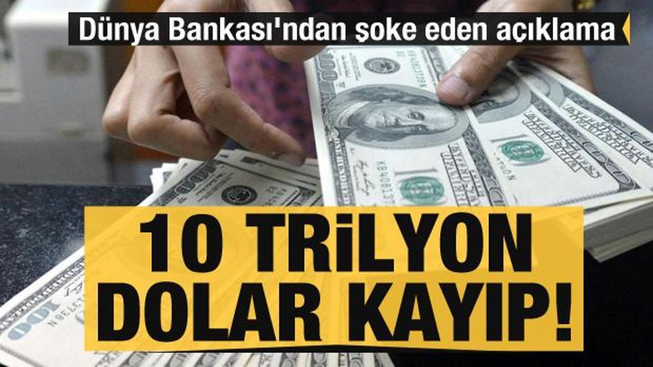 Dünya Bankası'ndan şoke eden açıklama: 10 trilyon dolar kayıp