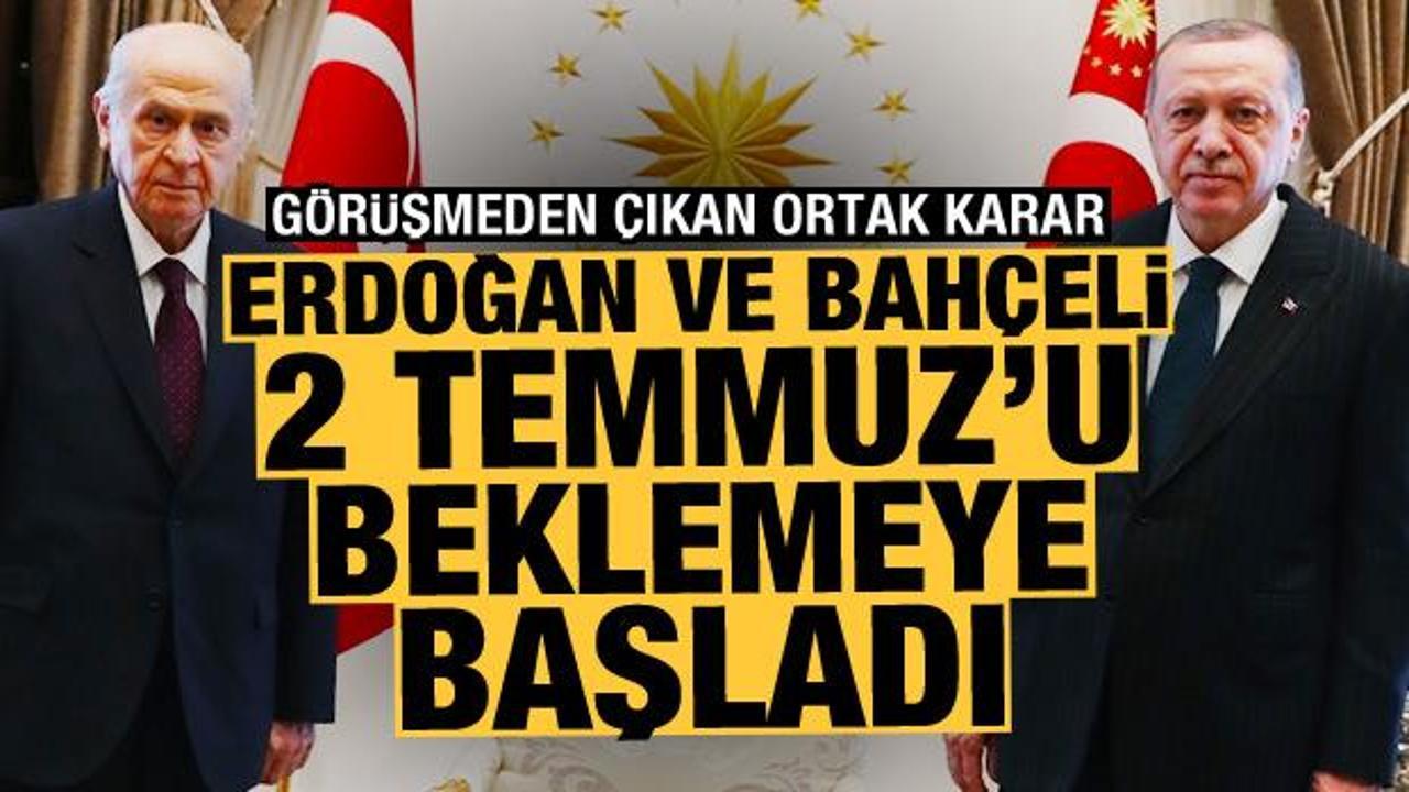 İki liderden ortak karar: Erdoğan ve Bahçeli 2 Temmuz'u beklemeye başladı