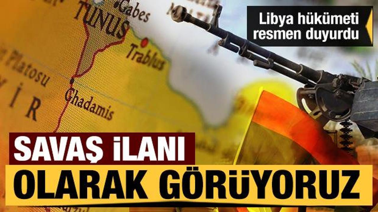 Libya hükümeti açıkladı: Savaş ilanı olarak görüyoruz 