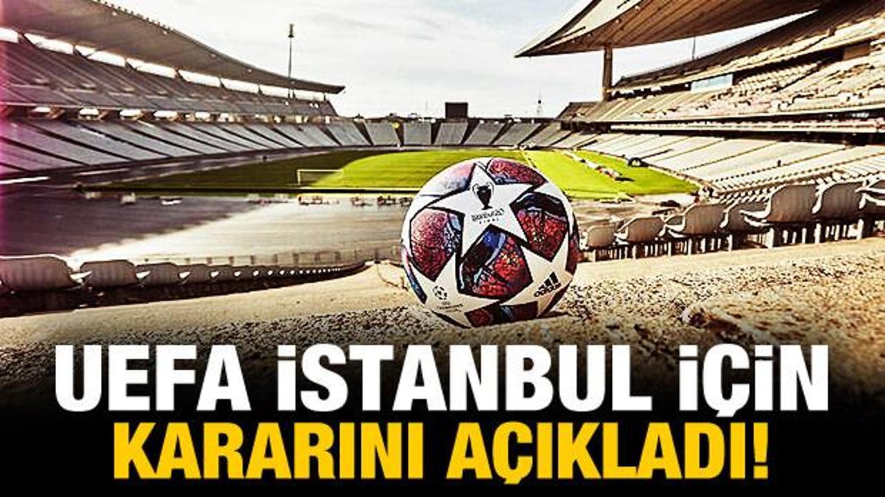 UEFA, İstanbul kararını açıkladı!