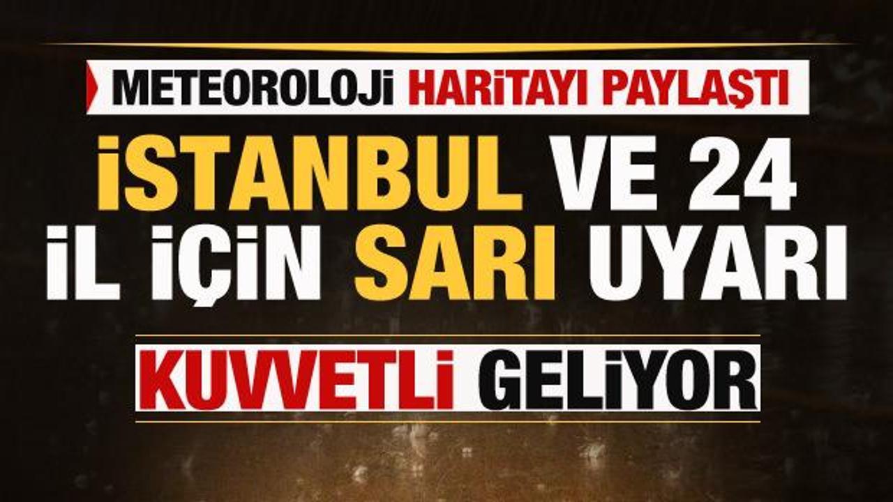 Meteorolojiden İstanbul ve 24 il için son dakika sarı uyarısı! Kuvvetli geliyor