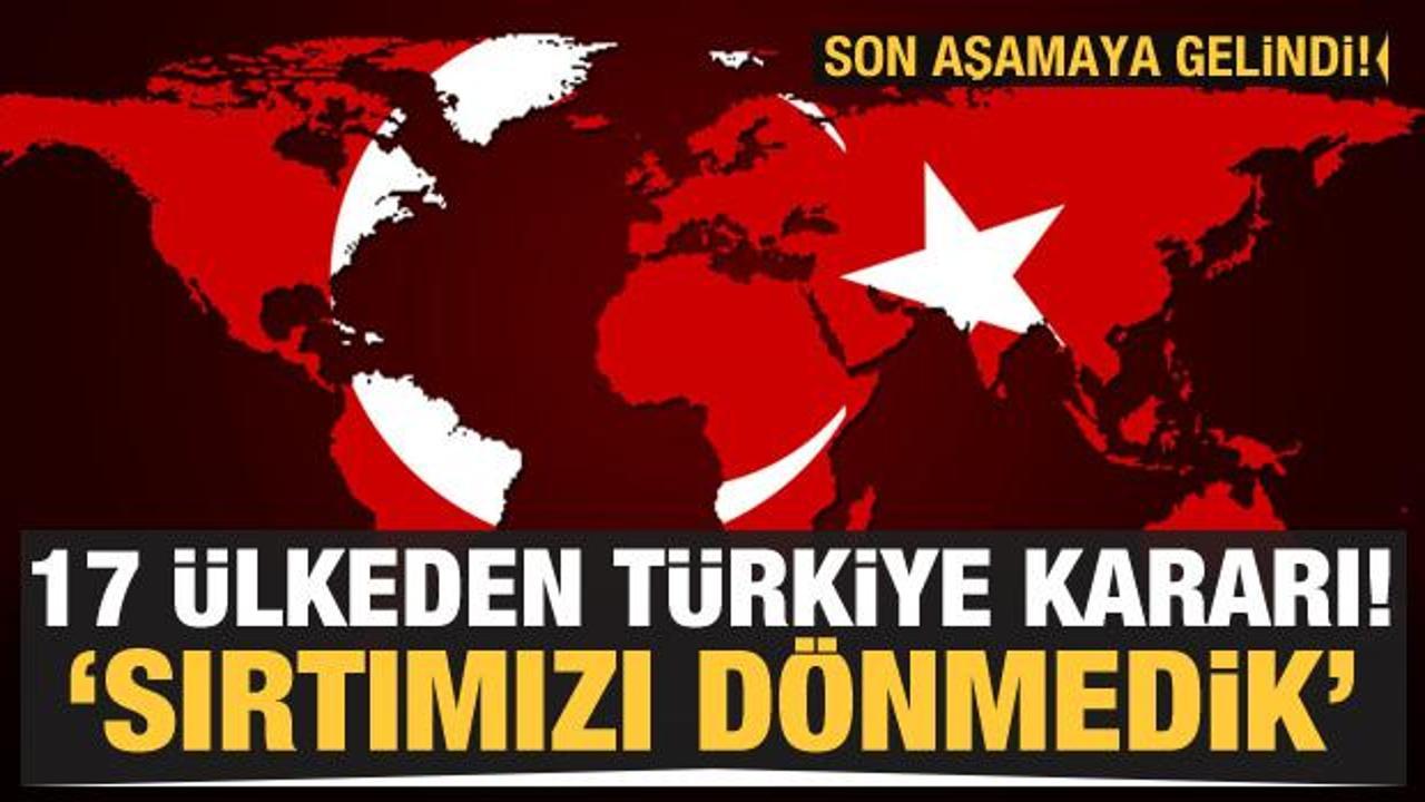 17 ülkeden Türkiye kararı: Son aşamaya gelindi, sırtımızı dönmedik