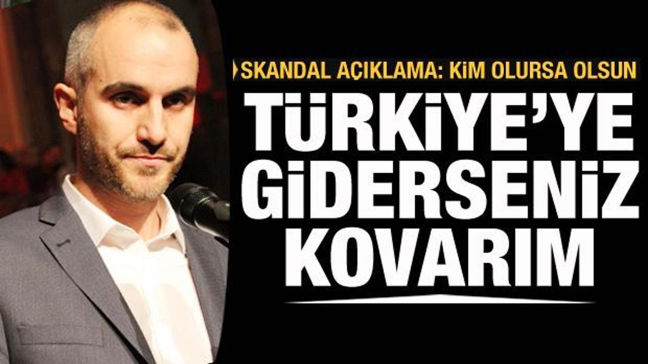 Skandal açıklama: Türkiye'ye tatile giderseniz kovarım!