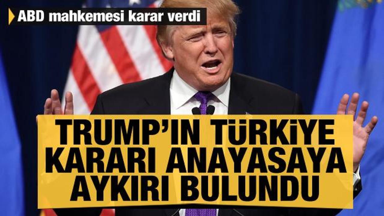 ABD mahkemesi Trump'ın Türkiye kararını anayasaya aykırı buldu