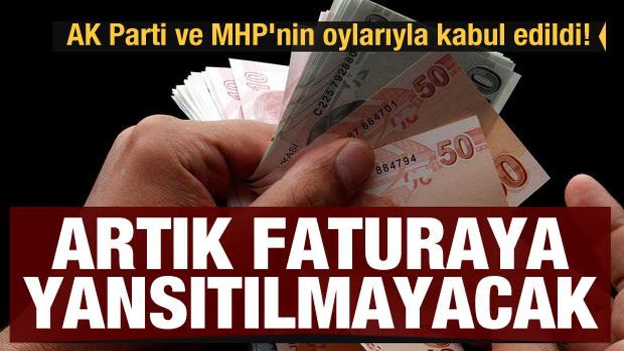 AK Parti ve MHP'nin oylarıyla kabul edildi! Artık faturaya yansıtılmayacak