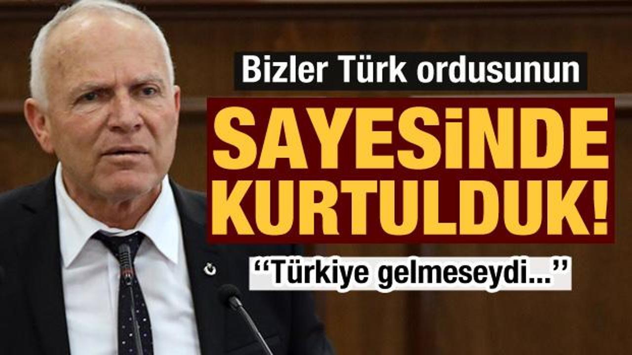 'Bizler Türk ordusunun sayesinde kurtulduk!'
