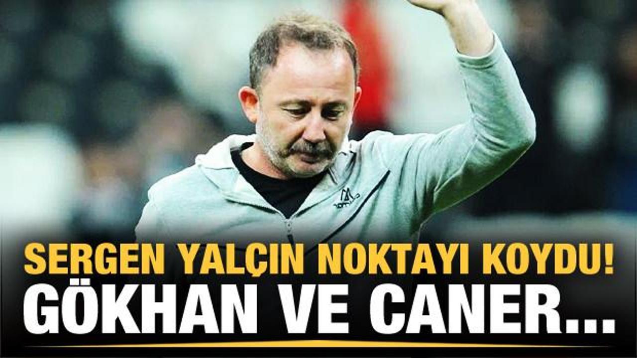 Sergen Yalçın noktayı koydu! Gökhan ve Caner...