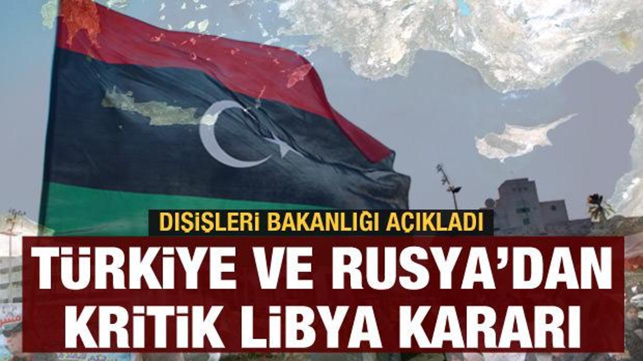 Türkiye ve Rusya'dan son dakika Libya kararı!