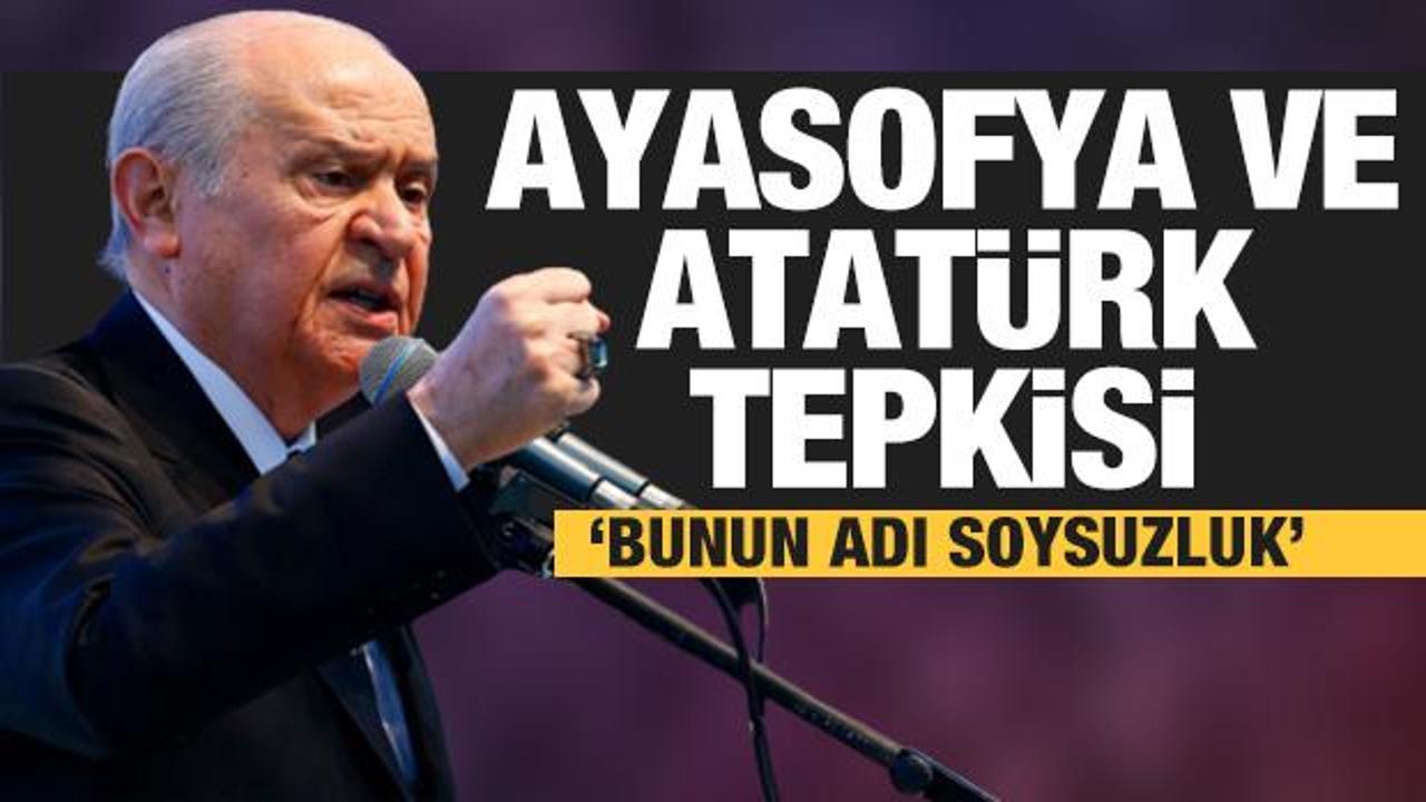 Bahçeli'den çok sert 'Ayasofya' ve 'Atatürk' tepkisi: Soysuzluktur
