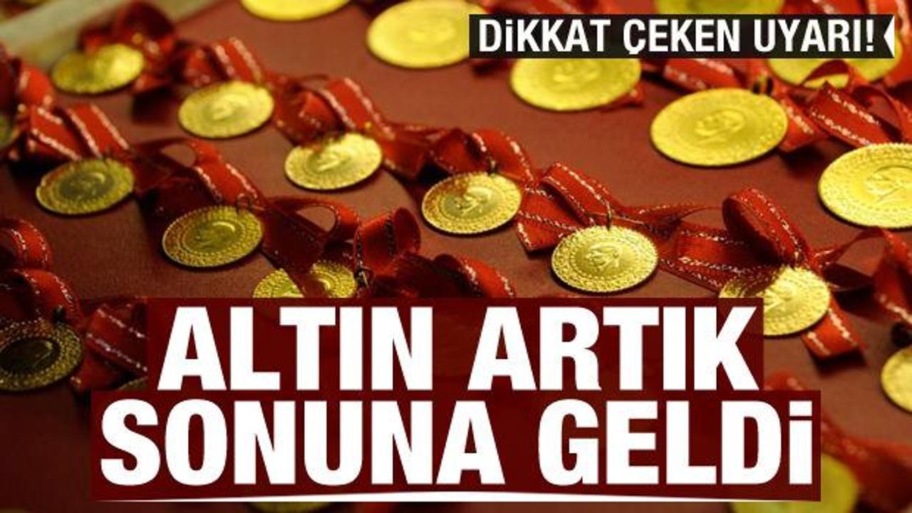 Dikkat çeken uyarı: Altın artık sonuna geldi