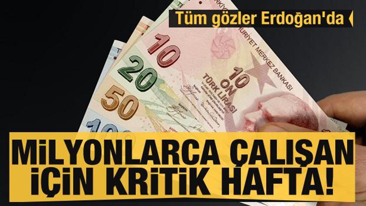 Milyonlarca çalışan için kritik hafta! Tüm gözler Erdoğan'da